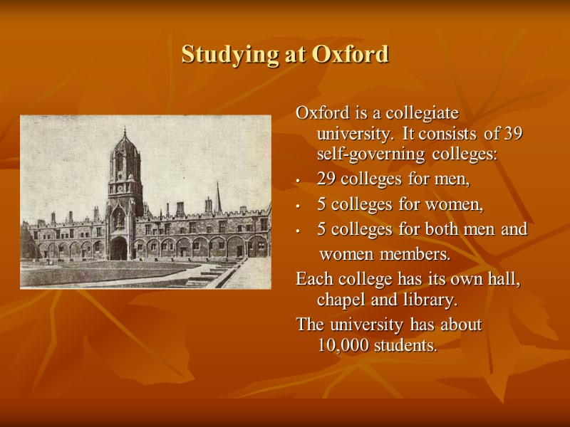 Studying at Oxford Oxford is a collegiate university. It consists of 39 self-governing colleges: